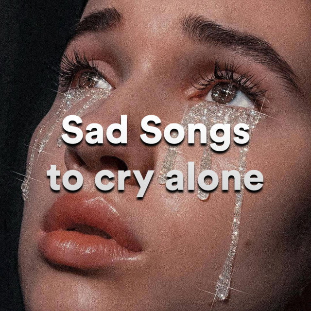 Sad Songs to cry alone